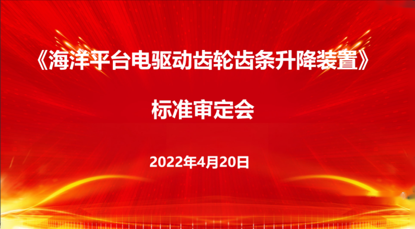 精銦海工主編的團體標準《海洋平臺電驅(qū)動齒輪齒條升降裝置》 順利通過